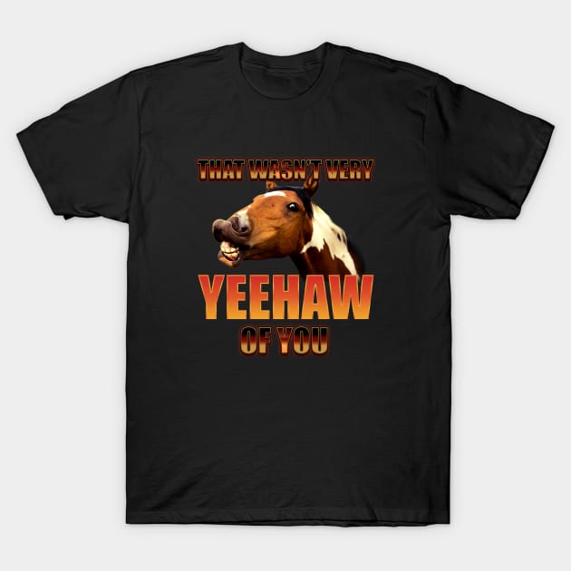 That Wasn't Very Yeehaw Of You T-Shirt by stressedrodent